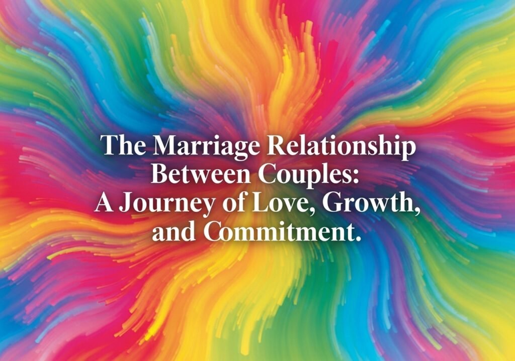 The Marriage Relationship Between Couples: A Journey of Love, Growth, and Commitment